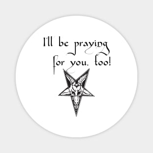 I'll be praying for you, too! Satanic Humor Magnet